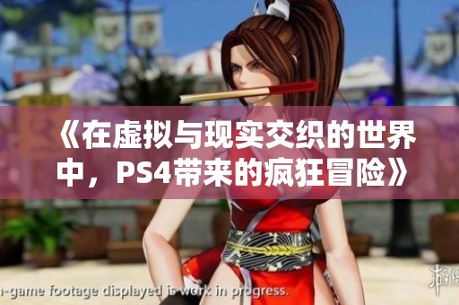 《在虚拟与现实交织的世界中，PS4带来的疯狂冒险》