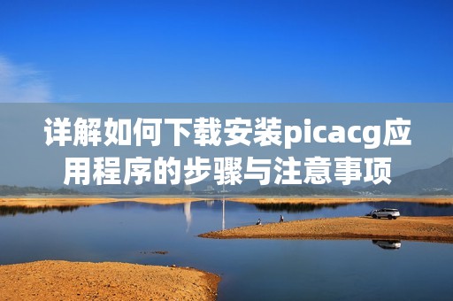 详解如何下载安装picacg应用程序的步骤与注意事项
