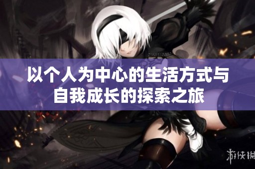 以个人为中心的生活方式与自我成长的探索之旅