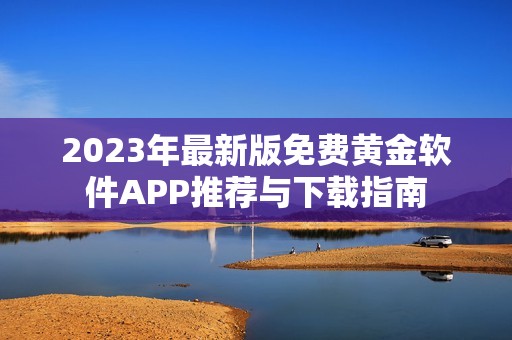 2023年最新版免费黄金软件APP推荐与下载指南