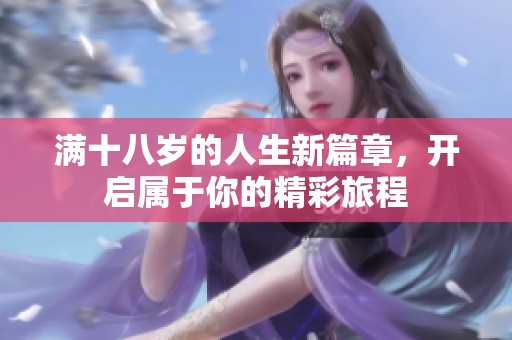 满十八岁的人生新篇章，开启属于你的精彩旅程