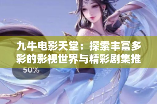 九牛电影天堂：探索丰富多彩的影视世界与精彩剧集推荐