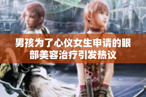 男孩为了心仪女生申请的眼部美容治疗引发热议