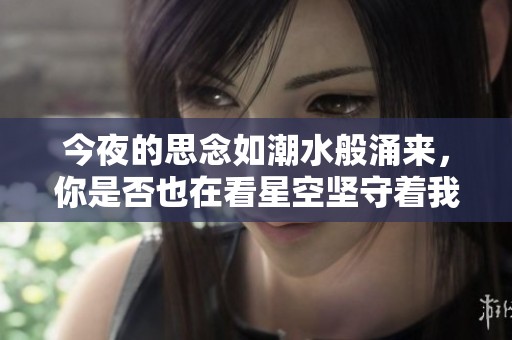 今夜的思念如潮水般涌来，你是否也在看星空坚守着我