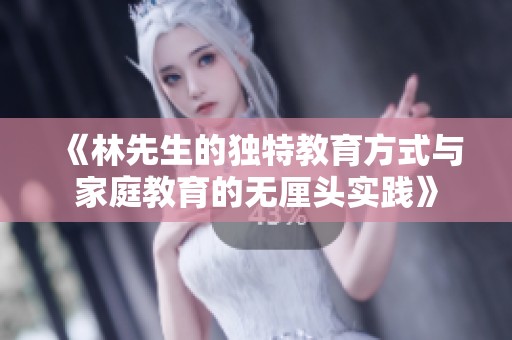《林先生的独特教育方式与家庭教育的无厘头实践》