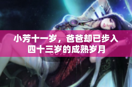 小芳十一岁，爸爸却已步入四十三岁的成熟岁月