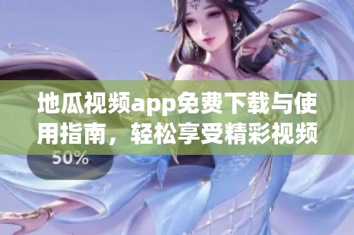 地瓜视频app免费下载与使用指南，轻松享受精彩视频内容