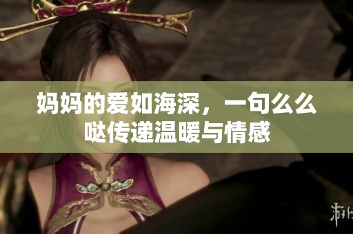 妈妈的爱如海深，一句么么哒传递温暖与情感