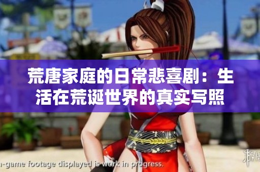 荒唐家庭的日常悲喜剧：生活在荒诞世界的真实写照