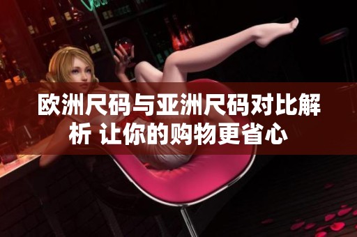 欧洲尺码与亚洲尺码对比解析 让你的购物更省心