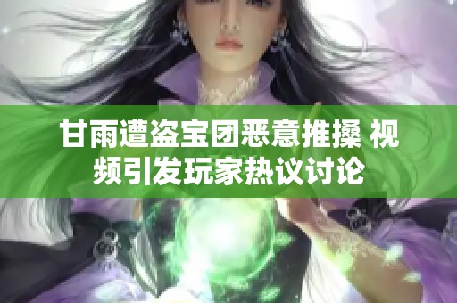 甘雨遭盗宝团恶意推搡 视频引发玩家热议讨论