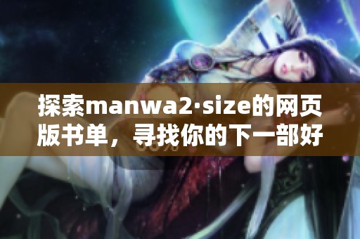 探索manwa2·size的网页版书单，寻找你的下一部好书