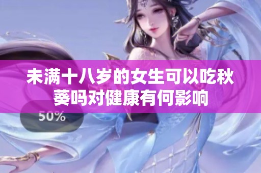 未满十八岁的女生可以吃秋葵吗对健康有何影响