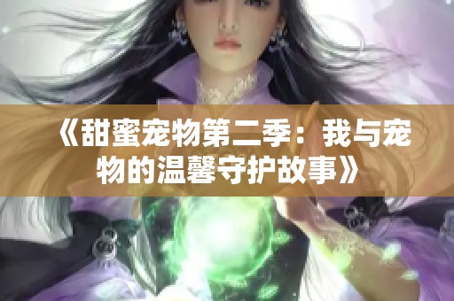 《甜蜜宠物第二季：我与宠物的温馨守护故事》