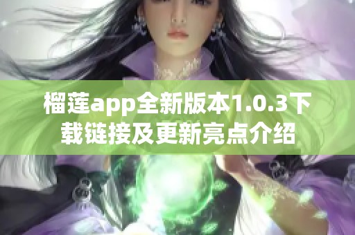 榴莲app全新版本1.0.3下载链接及更新亮点介绍