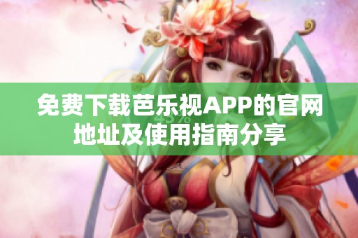 免费下载芭乐视APP的官网地址及使用指南分享