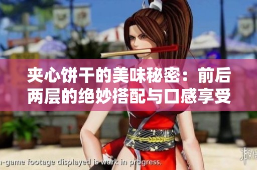 夹心饼干的美味秘密：前后两层的绝妙搭配与口感享受