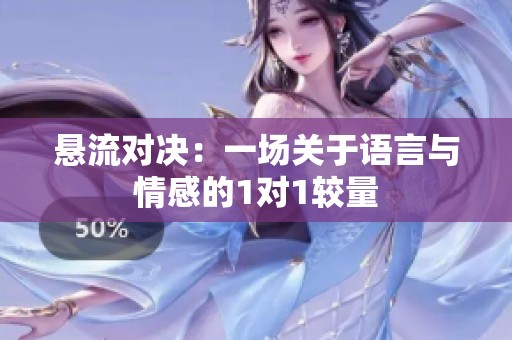 悬流对决：一场关于语言与情感的1对1较量