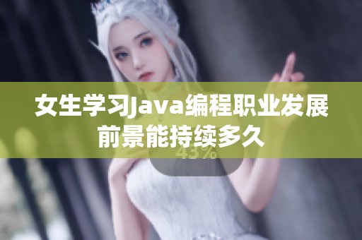 女生学习Java编程职业发展前景能持续多久