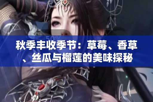 秋季丰收季节：草莓、香草、丝瓜与榴莲的美味探秘