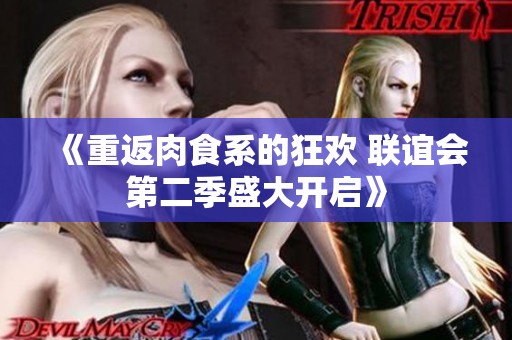 《重返肉食系的狂欢 联谊会第二季盛大开启》