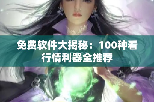 免费软件大揭秘：100种看行情利器全推荐