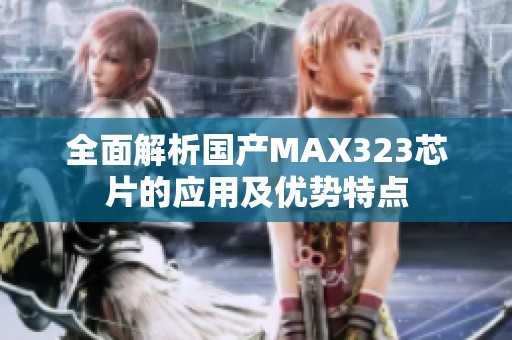全面解析国产MAX323芯片的应用及优势特点