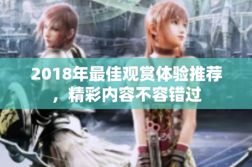 2018年最佳观赏体验推荐，精彩内容不容错过