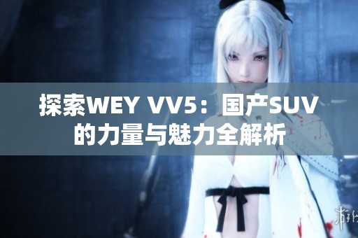 探索WEY VV5：国产SUV的力量与魅力全解析