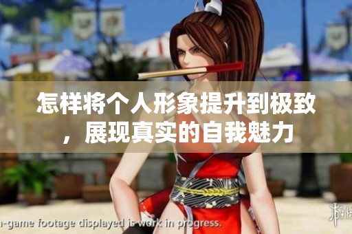 怎样将个人形象提升到极致，展现真实的自我魅力