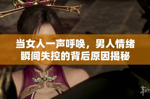 当女人一声呼唤，男人情绪瞬间失控的背后原因揭秘