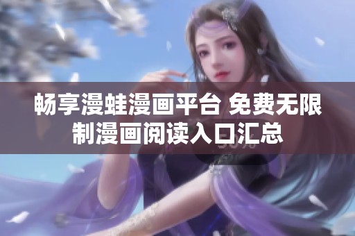 畅享漫蛙漫画平台 免费无限制漫画阅读入口汇总