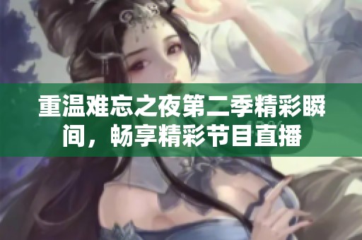 重温难忘之夜第二季精彩瞬间，畅享精彩节目直播