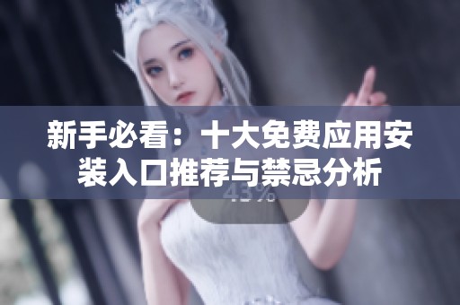 新手必看：十大免费应用安装入口推荐与禁忌分析