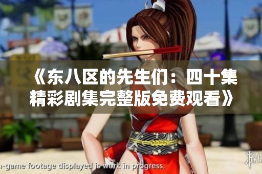 《东八区的先生们：四十集精彩剧集完整版免费观看》