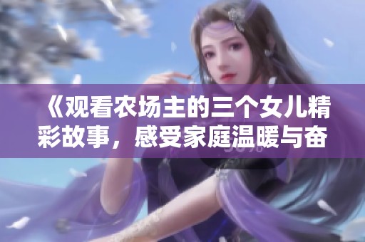 《观看农场主的三个女儿精彩故事，感受家庭温暖与奋斗》