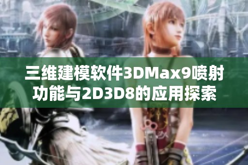 三维建模软件3DMax9喷射功能与2D3D8的应用探索