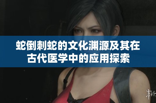 蛇倒刺蛇的文化渊源及其在古代医学中的应用探索