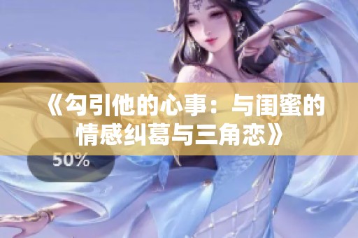 《勾引他的心事：与闺蜜的情感纠葛与三角恋》