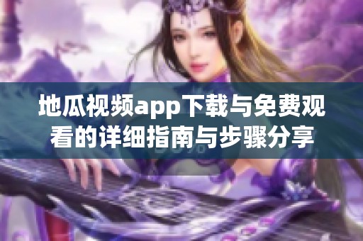 地瓜视频app下载与免费观看的详细指南与步骤分享