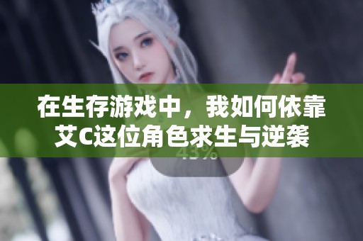 在生存游戏中，我如何依靠艾C这位角色求生与逆袭