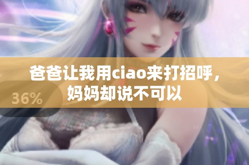 爸爸让我用ciao来打招呼，妈妈却说不可以