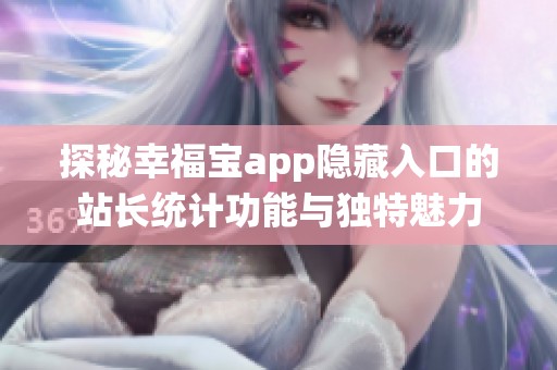 探秘幸福宝app隐藏入口的站长统计功能与独特魅力