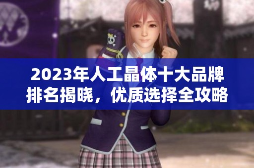 2023年人工晶体十大品牌排名揭晓，优质选择全攻略