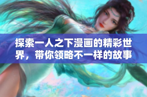 探索一人之下漫画的精彩世界，带你领略不一样的故事之旅