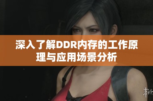 深入了解DDR内存的工作原理与应用场景分析