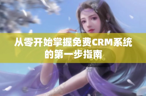 从零开始掌握免费CRM系统的第一步指南