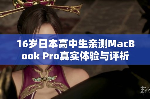 16岁日本高中生亲测MacBook Pro真实体验与评析