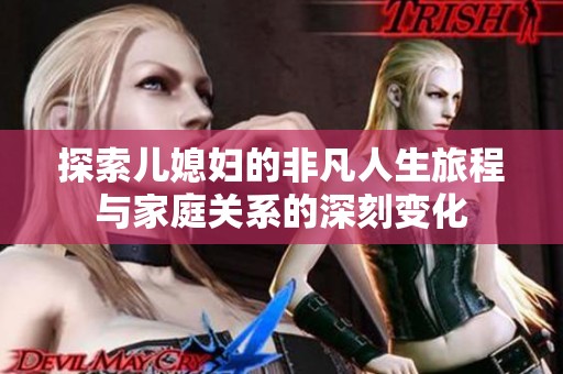 探索儿媳妇的非凡人生旅程与家庭关系的深刻变化