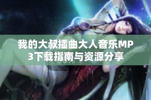 我的大叔插曲大人音乐MP3下载指南与资源分享
